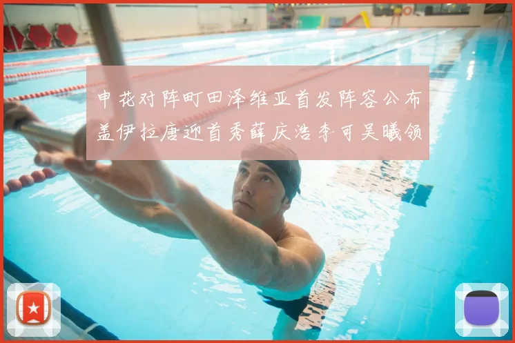 申花对阵町田泽维亚首发阵容公布盖伊拉唐迎首秀薛庆浩李可吴曦领衔出战