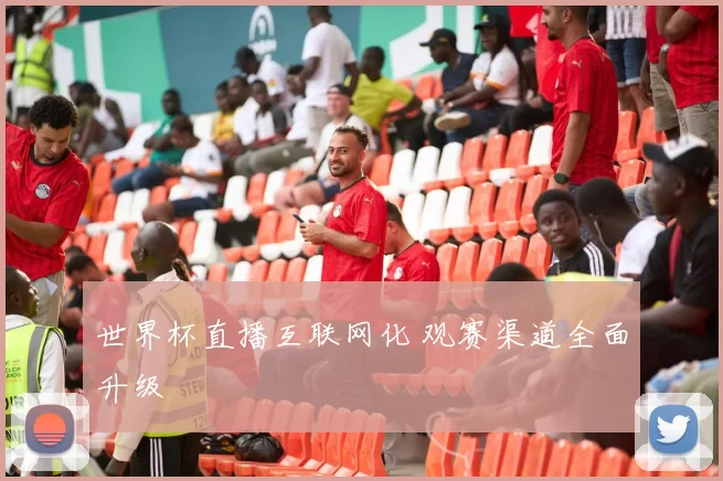 世界杯直播互联网化 观赛渠道全面升级