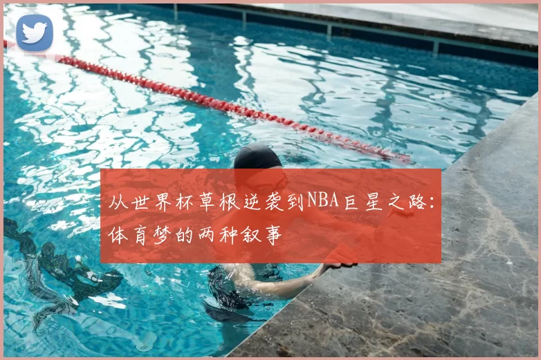 从世界杯草根逆袭到NBA巨星之路：体育梦的两种叙事