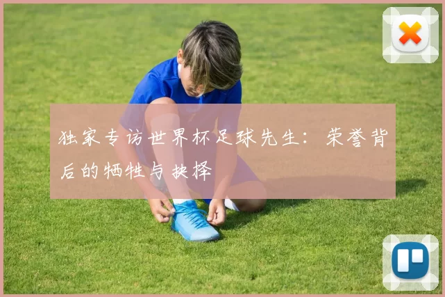 独家专访世界杯足球先生：荣誉背后的牺牲与抉择
