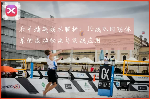 和平精英战术解析：IG战队盯防体系的成功秘诀与实战应用