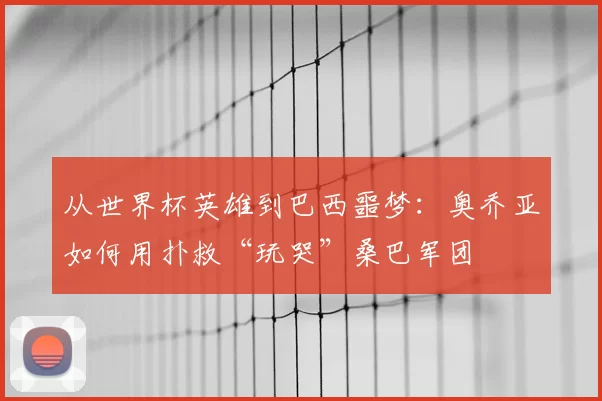 从世界杯英雄到巴西噩梦：奥乔亚如何用扑救“玩哭”桑巴军团