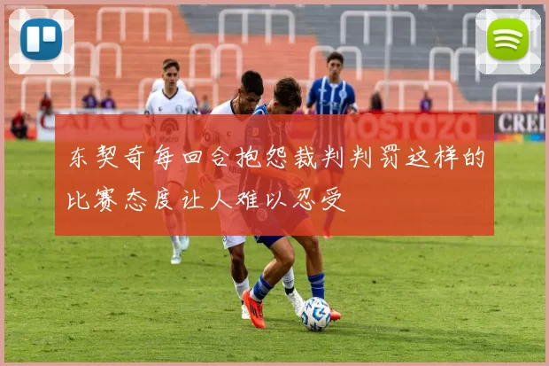 东契奇每回合抱怨裁判判罚这样的比赛态度让人难以忍受